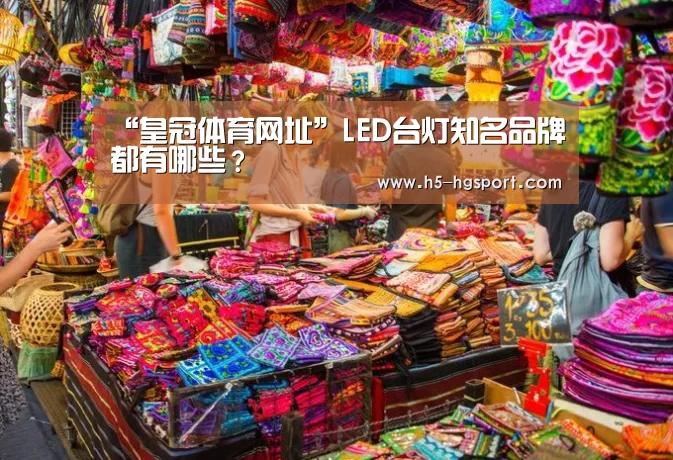 “皇冠体育网址”LED台灯知名品牌都有哪些?(图1) 皇冠体育网址